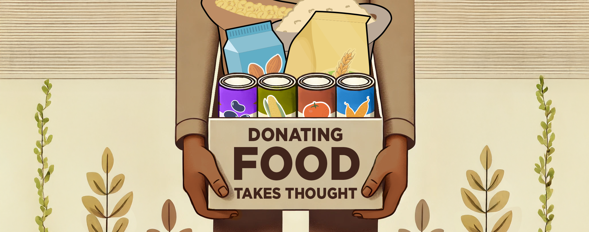 A person holding a box filled with food items including canned goods, a bag of flour, a carton of almond milk, a bag of dry beans, and a bag of rice. The text on the box reads ‘Donating Food Takes Thought.’ The background features a subtle pattern with plant illustrations, emphasizing a natural and thoughtful theme.
