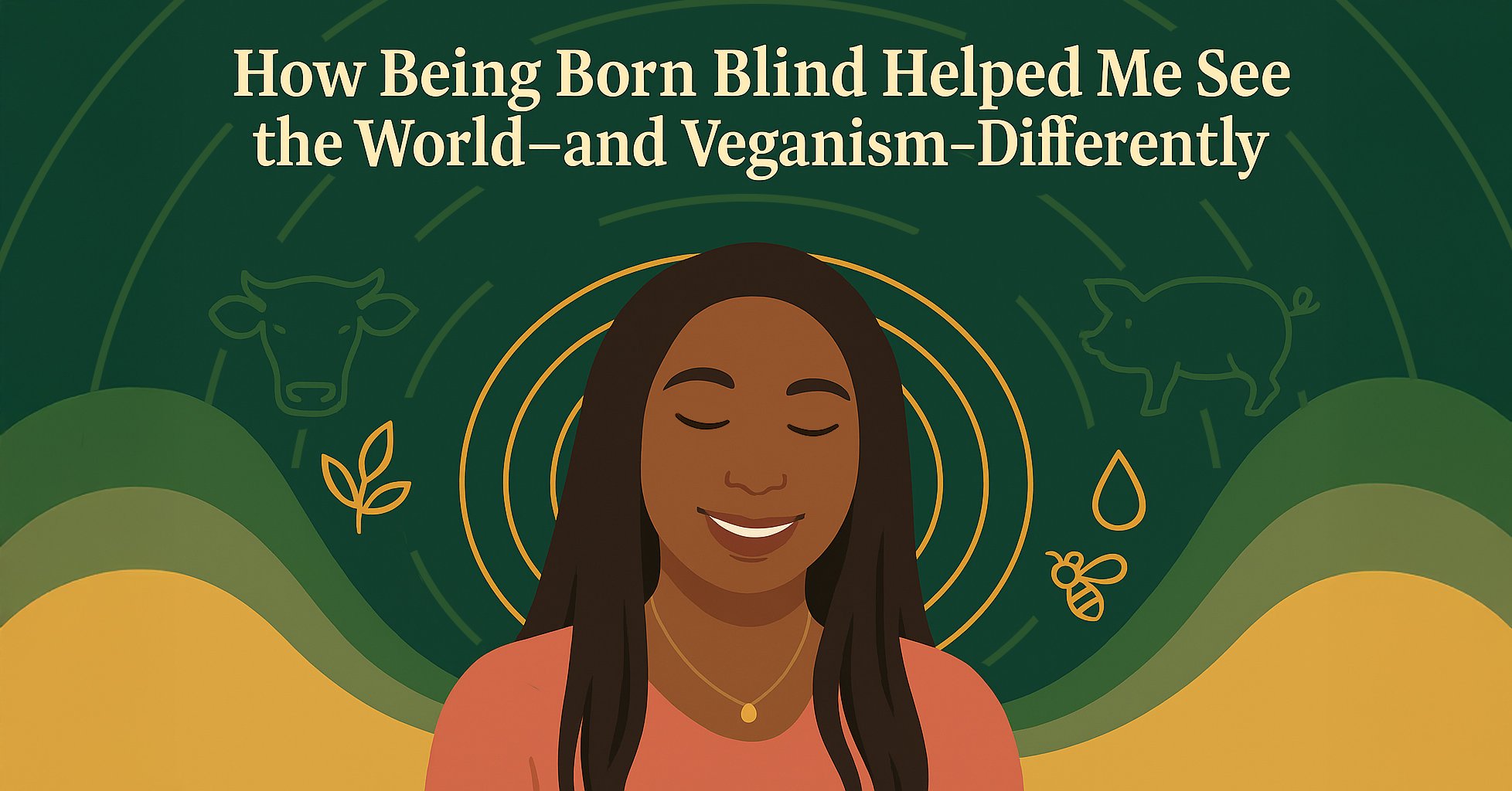Read more about the article How Being Born Blind Helped Me See the World—and Veganism—Differently